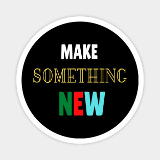 Make something new Magnet